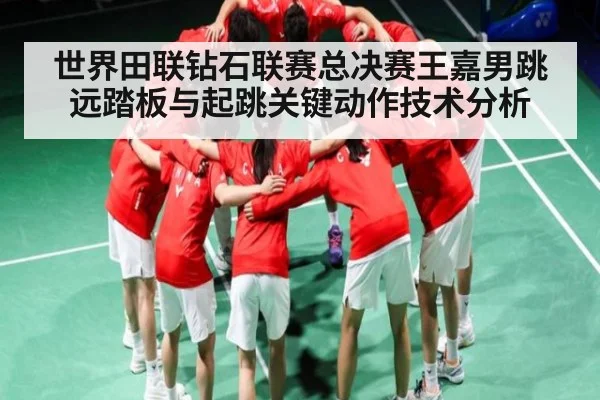 世界田联钻石联赛总决赛王嘉男跳远踏板与起跳关键动作技术分析